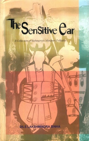 The Sensitive Ear (A Collection of Bishnupriya Manipuri Folktales)